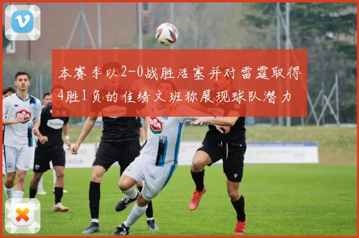 本赛季以2-0战胜活塞并对雷霆取得4胜1负的佳绩文班称展现球队潜力