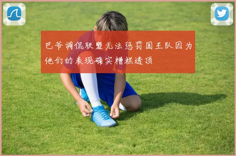巴爷调侃联盟无法惩罚国王队因为他们的表现确实糟糕透顶