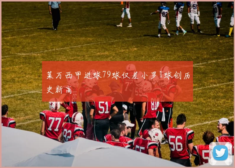 莱万西甲进球79球仅差小罗1球创历史新高